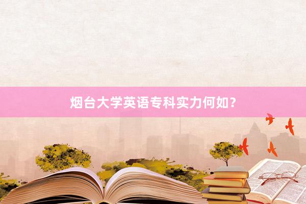 烟台大学英语专科实力何如？