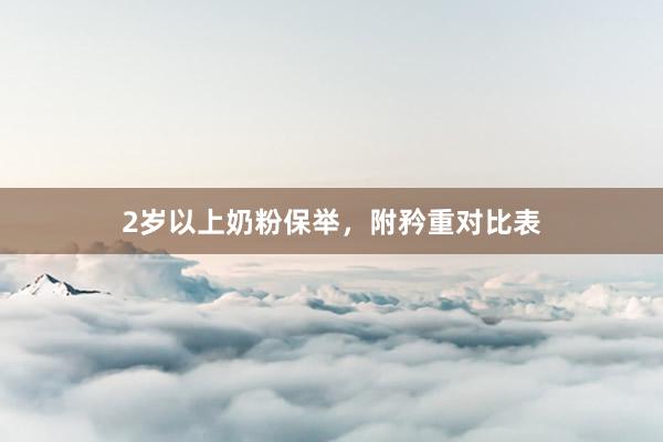 2岁以上奶粉保举，附矜重对比表